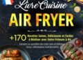 Livre Air Fryer : 170 recettes pour vraiment exploiter votre friteuse sans huile (et arrêter de faire toujours les mêmes plats)