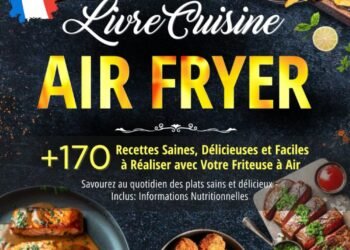 Livre Air Fryer : 170 recettes pour vraiment exploiter votre friteuse sans huile (et arrêter de faire toujours les mêmes plats)